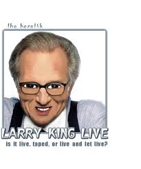 Larry King is indeed live dead live